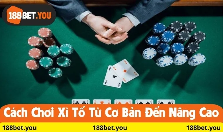 Cách chơi Xì Tố từ cơ bản đến nâng cao