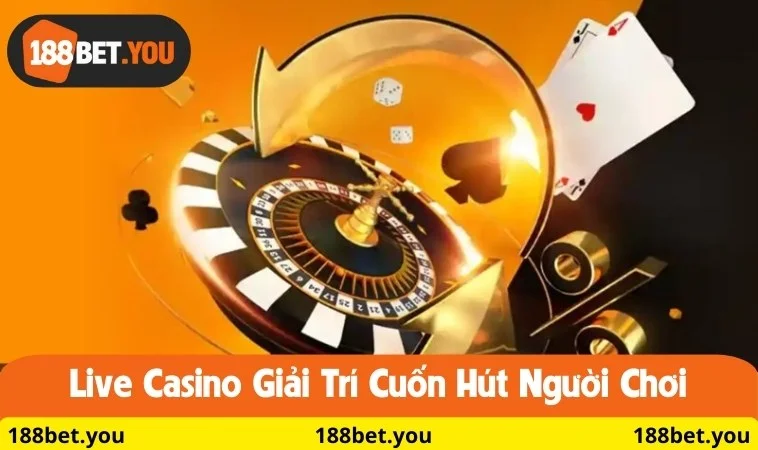 Live Casino giải trí cuốn hút người chơi