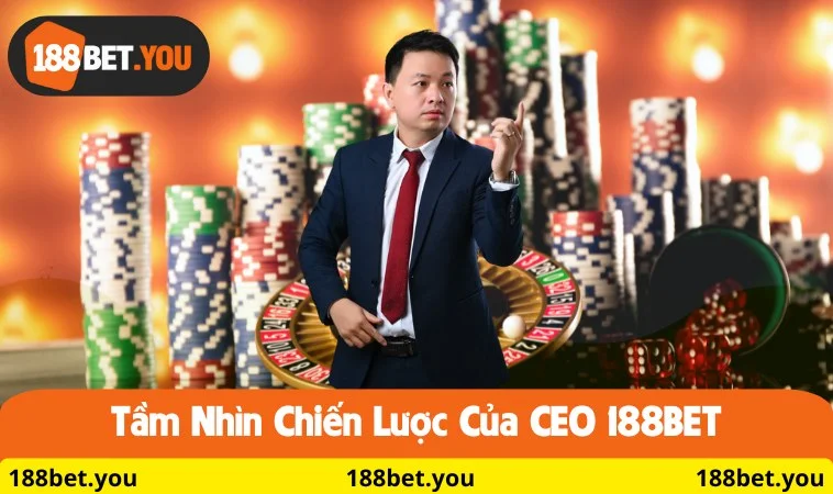 Tầm nhìn chiến lược của CEO 188BET