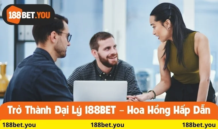 Trở thành đại lý 188BET – Nhận hoa hồng hấp dẫn